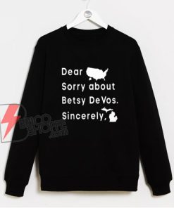 Dear America Sorry About Betsy Devos Sincerely Michigan Sweatshirt - Funny Sweatshirt On Sale