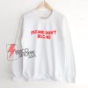 Don't Hug Me Sweatshirt - Parody Sweatshirt - Funny Sweatshirt On Sale