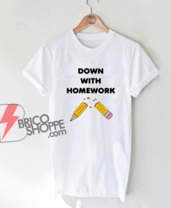 Down with homework shirt - Parody Shirt - Funny Shirt On Sale