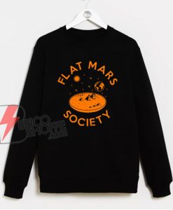Flat Mars Society Sweatshirt - Funny Sweatshirt On Sale