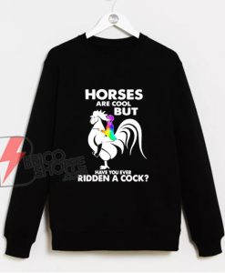 Horses Are Cool But Have You Ever Ridden A Cock Sweatshirt - Star wars Sweatshirt - Funny Sweatshirt