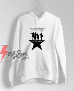 I-Am-Not-Throwing-Away-My-Shot-Get-Vaccinated-Hoodie
