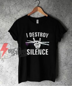 I Destroy Silence T-Shirt - Funny Shirt