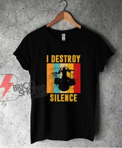 I Destroy Silence T-Shirt – Funny Shirt On Sale