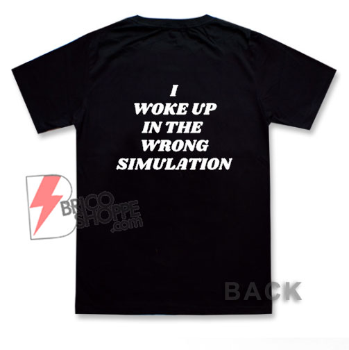 I WOKE UP IN THE WRONG SIMULATION Shirt - Funny Shirt