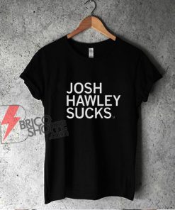 Josh Hawley Sucks T-Shirt - Funny Shirt