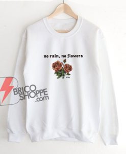 No Rain No Flowers Rose Sweatshirt - Funny Sweatshirt