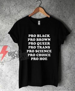 Pro Black Pro Brown Pro Queer Pro Trans Pro Science Pro Choice Shirt - Funny Shirt On Sale