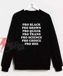 Pro Black Pro Brown Pro Queer Pro Trans Pro Science Pro Choice Sweatshirt - Funny Sweatshirt On Sale