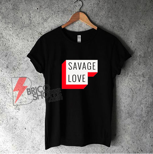 SAVAGE LOVE T-Shirt - Parody Shirt - Funny Shirt On Sale