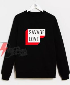 SAVAGE LOVE T- Sweatshirt- Parody Sweatshirt - Funny Sweatshirt On Sale