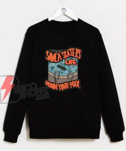 Save A Skater’s Life Drain Your Pool Sweatshirt – Parody Sweatshirt – funny skateboard Sweatshirt - Funny Sweatshirt On Sale