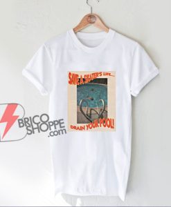 Save A Skater’s Life Drain Your Pool T-Shirt - Parody Shirt - Funny Shirt On Sale