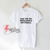 Say No To Pineapple On Pizza T-Shirt – Parody Shirt - Funny Shirt On Sale
