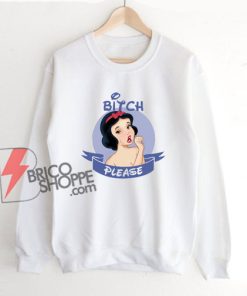 Snow white bitch please Sweatshirt - Funny Sweatshirt