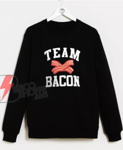 TEAM BACON Sweatshirt – Funny Sweatshirt