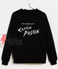 The Adventures Of Captain Proton Sweatshirt - Funny Sweatshirt On Sale