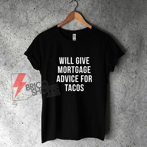 Will-Give-Mortgage-Advice-For-Tacos-T-Shirt