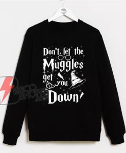 Don’t-Let-The-Muggles-Get-You-Down-Sweatshirt