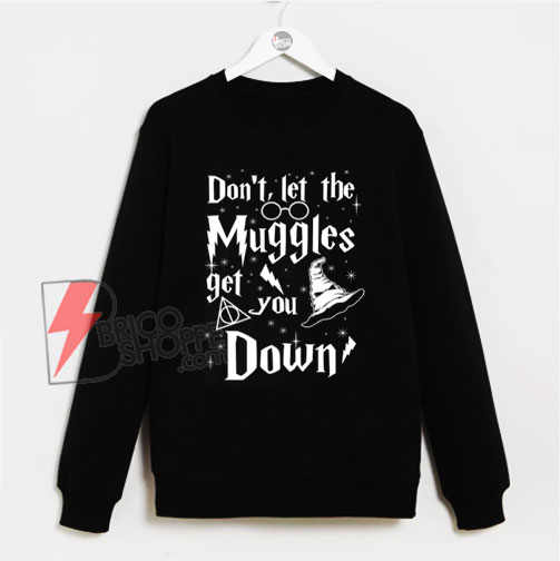 Don’t-Let-The-Muggles-Get-You-Down-Sweatshirt
