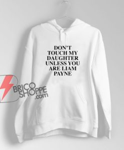 Don’t Touch My Daughter Unless You Are Liam Payne Hoodie