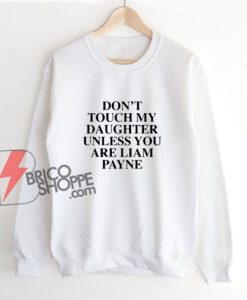 Don’t Touch My Daughter Unless You Are Liam Payne Sweatshirt