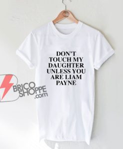 Don’t-Touch-My-Daughter-Unless-You-Are-Liam-Payne-T-Shirt