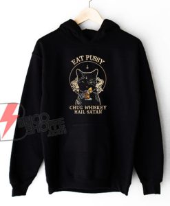 Eat Pussy Chug Whiskey Hail Satan Hoodie