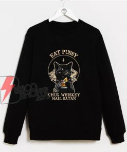 Eat Pussy Chug Whiskey Hail Satan Sweatshirt