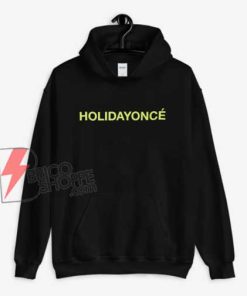 Holidayonce Quote Beyonce Holiday Hoodie - Funny Hoodie