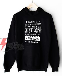 I Am Not Sick Do Not Let My Cough Scare You I Am Just An Idiot Hoodie