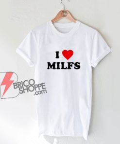 I Love Milfs Shirt - Funny Shirt
