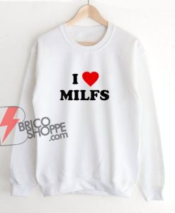I Love Milfs Sweatshirt – Funny Sweatshirt