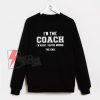 I’m-The-Coach-Sweatshirt---Funny-Sweatshirt