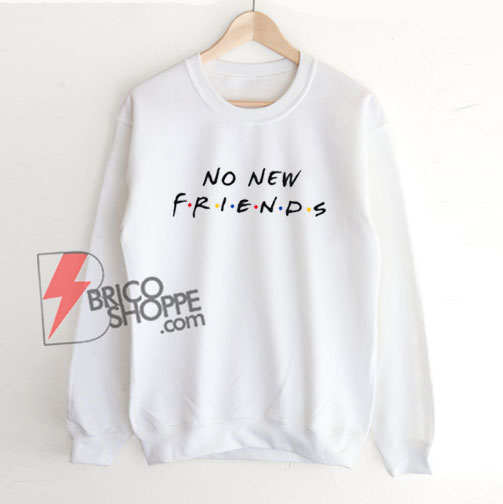 No-New-Friends-Sweatshirt---Funny-Sweatshirt