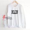 Real Eat Pussy Sweatshirt – Funny Sweatshirt