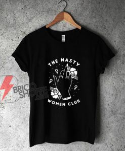 The Nasty Women Club T-Shirt - Funny Shirt