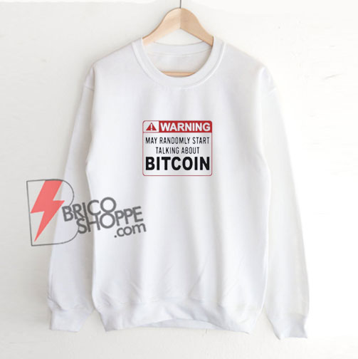 Warning-May-Randomly-Start-Talking-About-Bitcoin-Sweatshirt