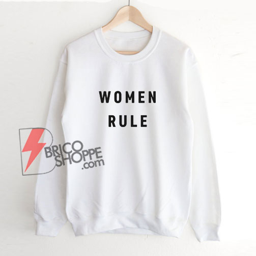 Women Rule Sweatshirt - Funny Sweatshirt