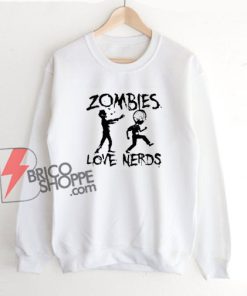 Zombies Love Nerds Sweatshirt - Funny Sweatshirt