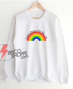 Everything Will Be Ok Rainbow Sweatshirt - Funny Sweatshirt