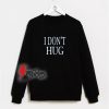 I Don’t Hug Sweatshirt - Funny Sweatshirt