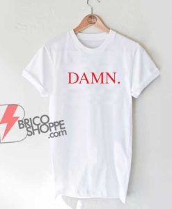 Kendrick Lamar Damn Quote T-Shirt - Funny Shirt