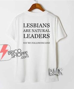 Lesbians Are Natural Leaders You’re Following One T-Shirt