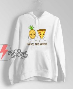 Pizza And Pineapple Fck The Haters Hoodie – Funny Hoodie