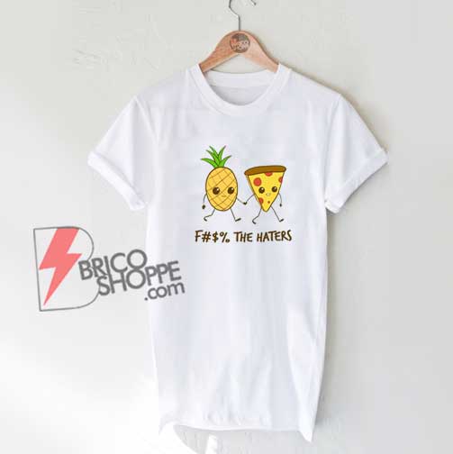 Pizza-And-Pineapple-Fck-The-Haters-T-Shirt---Funny-Shirt