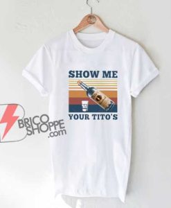 Show-Me-Your-Titos-T-Shirt---Funny-Shirt