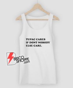Tupac-Cares-If-Dont-Nobody-Else-Care-Tank-Top