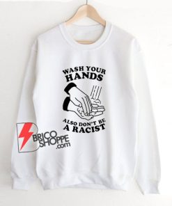 Wash-Your-Hands-Also-Don't-Be-A-Racist-Sweatshirt