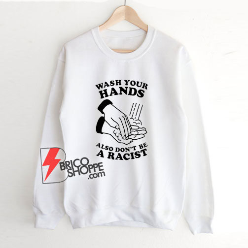 Wash-Your-Hands-Also-Don't-Be-A-Racist-Sweatshirt